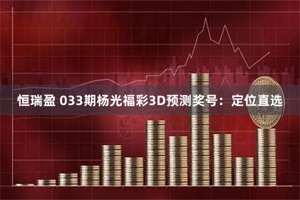 恒瑞盈 033期杨光福彩3D预测奖号：定位直选