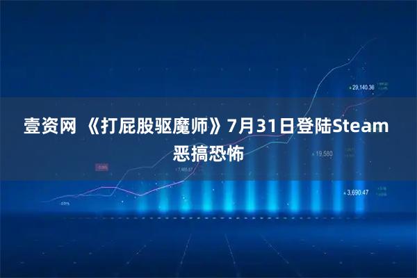 壹资网 《打屁股驱魔师》7月31日登陆Steam 恶搞恐怖